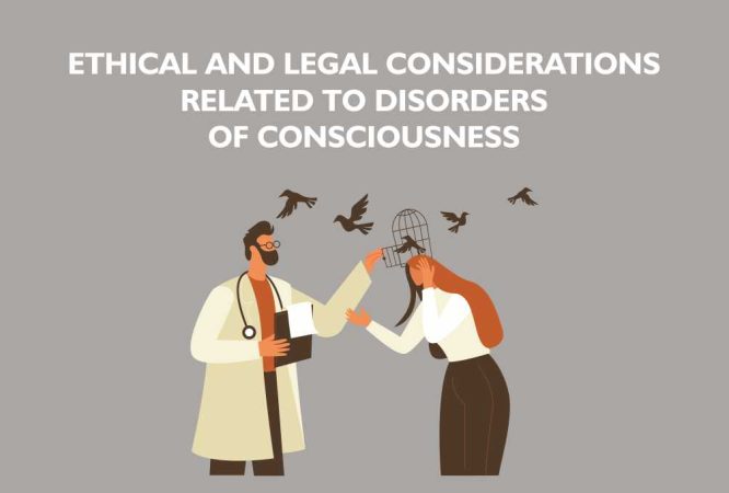 Ethical and Legal Considerations Related to Disorders of Consciousness a Ethical and Legal Considerations Related to Disorders of Consciousness b